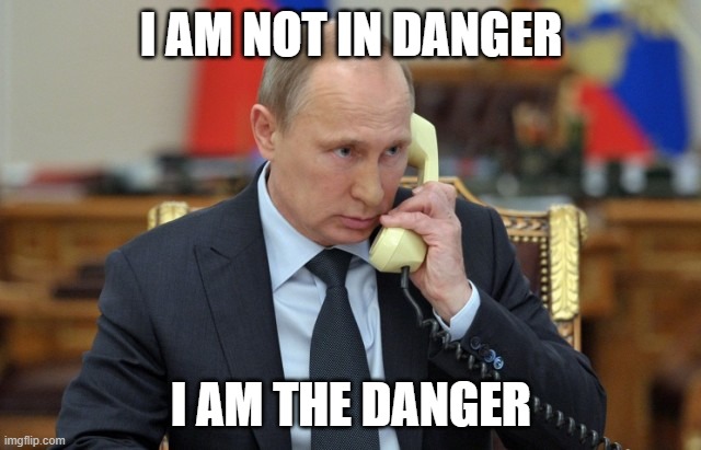 Putin calls to Presidents. |  I AM NOT IN DANGER; I AM THE DANGER | image tagged in putin phone,vladimir putin,putin,funny memes,memes,meme | made w/ Imgflip meme maker