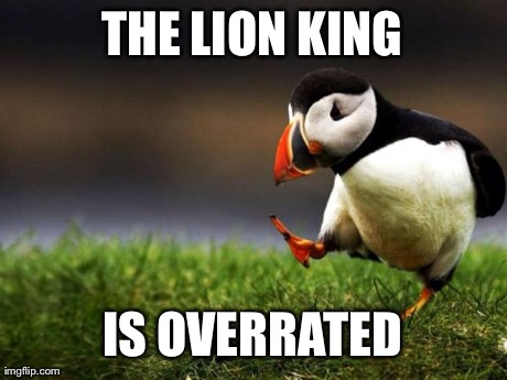Unpopular Opinion Puffin Meme | THE LION KING IS OVERRATED | image tagged in memes,unpopular opinion puffin | made w/ Imgflip meme maker