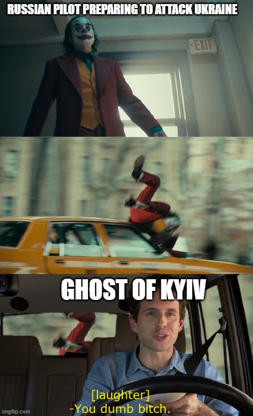 Ghost of Kyiv | RUSSIAN PILOT PREPARING TO ATTACK UKRAINE; GHOST OF KYIV | image tagged in joker you dumb bitch | made w/ Imgflip meme maker