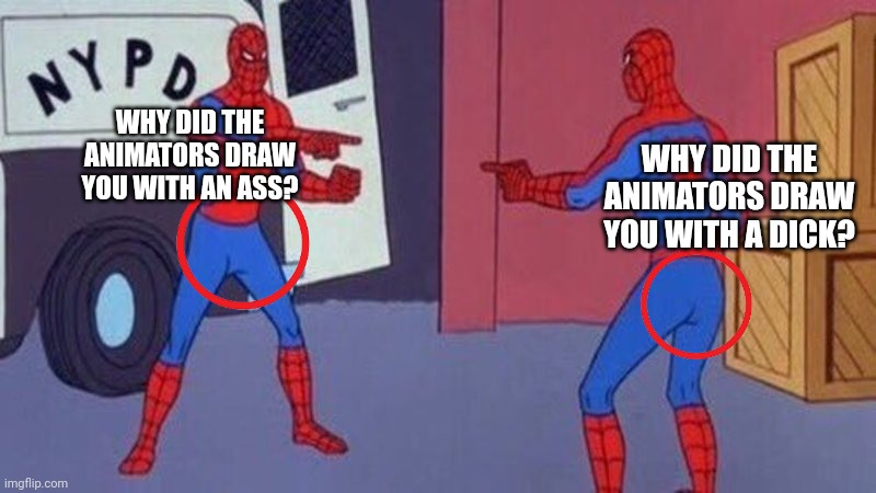 This is supposed to be a children's TV show | WHY DID THE ANIMATORS DRAW YOU WITH AN ASS? WHY DID THE ANIMATORS DRAW YOU WITH A DICK? | image tagged in spiderman pointing at spiderman | made w/ Imgflip meme maker