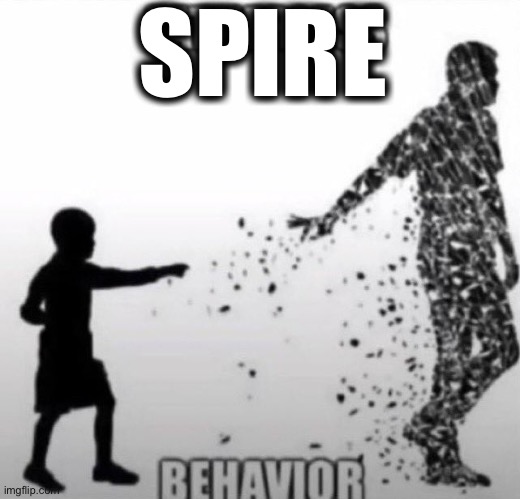 Fatherless Behavior | SPIRE | image tagged in fatherless behavior | made w/ Imgflip meme maker