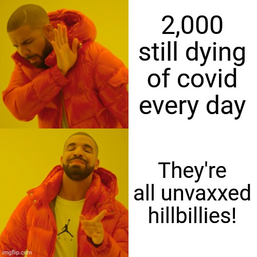 The gene pool thanks the antivaxxer hysteria | 2,000 still dying of covid every day; They're all unvaxxed hillbillies! | image tagged in memes,drake hotline bling | made w/ Imgflip meme maker