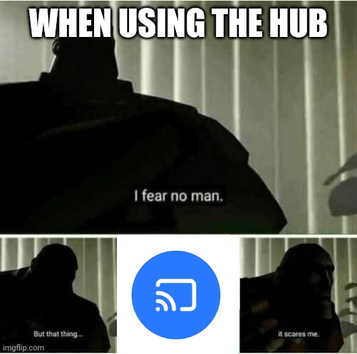 Alt F4 | WHEN USING THE HUB | image tagged in it scares me | made w/ Imgflip meme maker