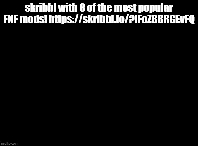 Here we go! *slice* | skribbl with 8 of the most popular FNF mods! https://skribbl.io/?lFoZBBRGEvFQ | image tagged in blank black,skribbl,fnf,mods | made w/ Imgflip meme maker