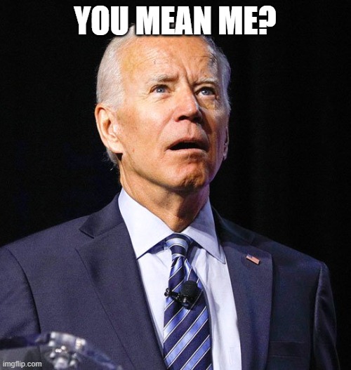Joe Biden | YOU MEAN ME? | image tagged in joe biden | made w/ Imgflip meme maker