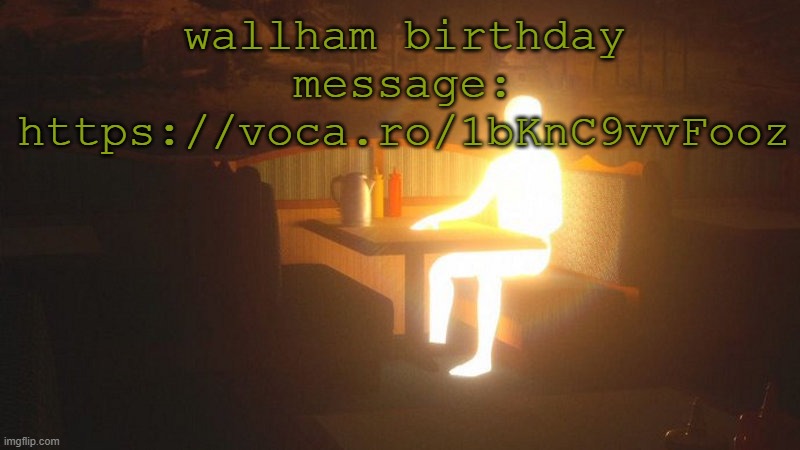 https://voca.ro/1bKnC9vvFooz | wallham birthday message: https://voca.ro/1bKnC9vvFooz | image tagged in glowing guy | made w/ Imgflip meme maker
