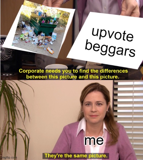 They're The Same Picture Meme | upvote beggars; me | image tagged in memes,they're the same picture | made w/ Imgflip meme maker