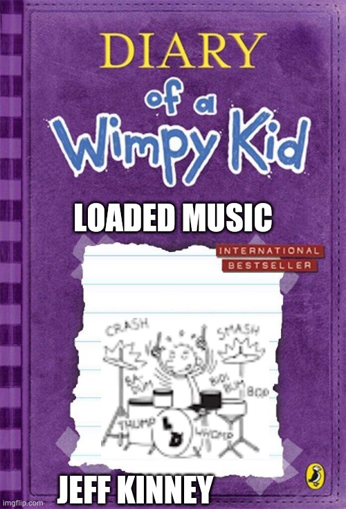 Diary of a Wimpy kid Loded Music Book 17 | LOADED MUSIC; JEFF KINNEY | image tagged in diary of a wimpy kid cover template | made w/ Imgflip meme maker