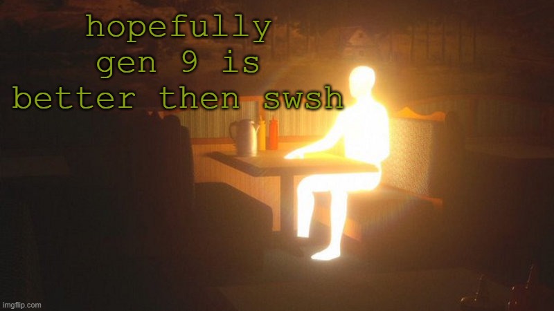 q | hopefully gen 9 is better then swsh | image tagged in glowing guy | made w/ Imgflip meme maker