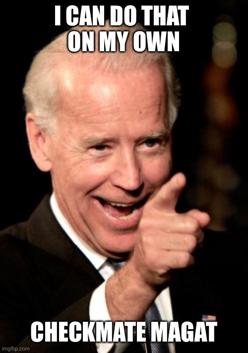 Smilin Biden Meme | I CAN DO THAT 
ON MY OWN CHECKMATE MAGAT | image tagged in memes,smilin biden | made w/ Imgflip meme maker