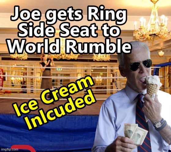 World Rumble with Free Ice Cream | image tagged in rumble,ice cream,joe biden | made w/ Imgflip meme maker
