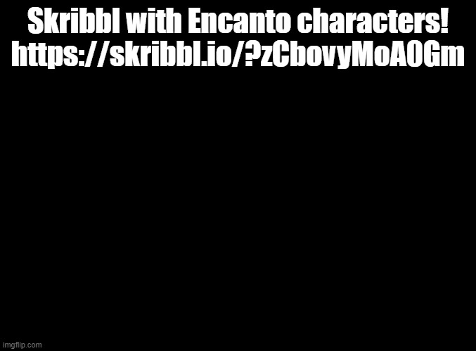 WE DON'T TALK ABOUT BRUNO NO NO NO | Skribbl with Encanto characters! https://skribbl.io/?zCbovyMoA0Gm | image tagged in blank black,encanto,skribbl | made w/ Imgflip meme maker