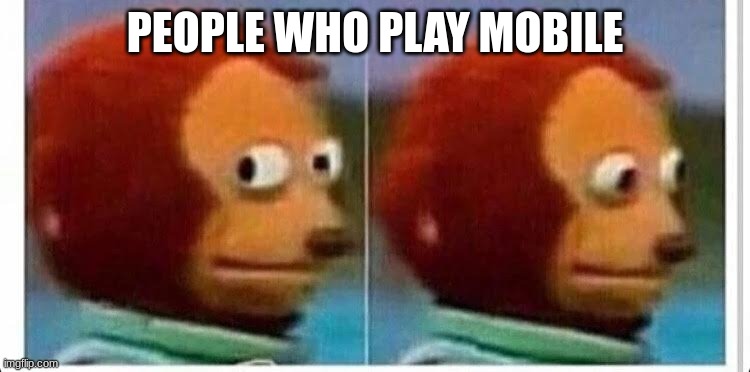 Awkward muppet | PEOPLE WHO PLAY MOBILE | image tagged in awkward muppet | made w/ Imgflip meme maker