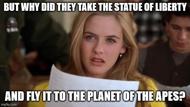 :-) |  BUT WHY DID THEY TAKE THE STATUE OF LIBERTY; AND FLY IT TO THE PLANET OF THE APES? | image tagged in clueless,planet of the apes | made w/ Imgflip meme maker