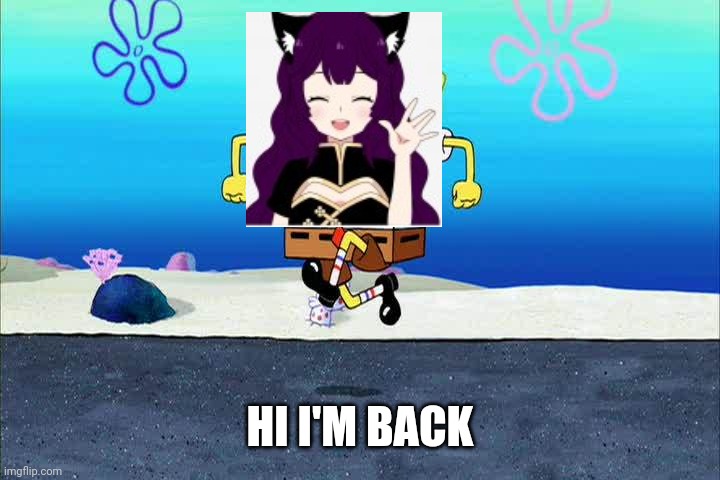 spongebob i'm ready | HI I'M BACK | image tagged in spongebob i'm ready | made w/ Imgflip meme maker