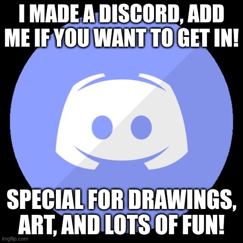 aww yeee | I MADE A DISCORD, ADD ME IF YOU WANT TO GET IN! SPECIAL FOR DRAWINGS, ART, AND LOTS OF FUN! | image tagged in discord | made w/ Imgflip meme maker