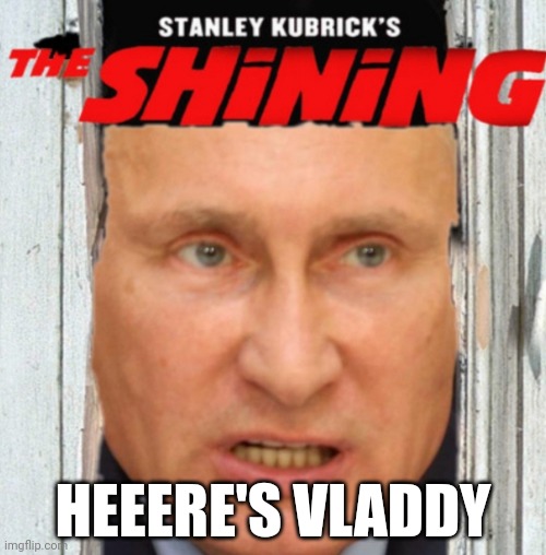 Putin | HEEERE'S VLADDY | image tagged in vladimir putin,the shining,russia,ukraine,world war 3,memes | made w/ Imgflip meme maker