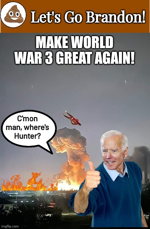 Make WW3 Grest Again go Brandin | image tagged in joe biden | made w/ Imgflip meme maker