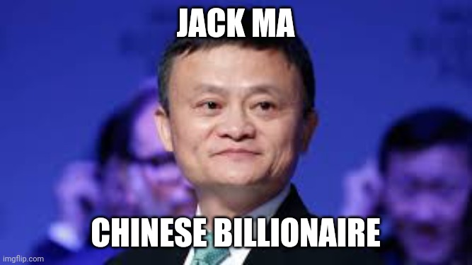 JACK MA; CHINESE BILLIONAIRE | made w/ Imgflip meme maker