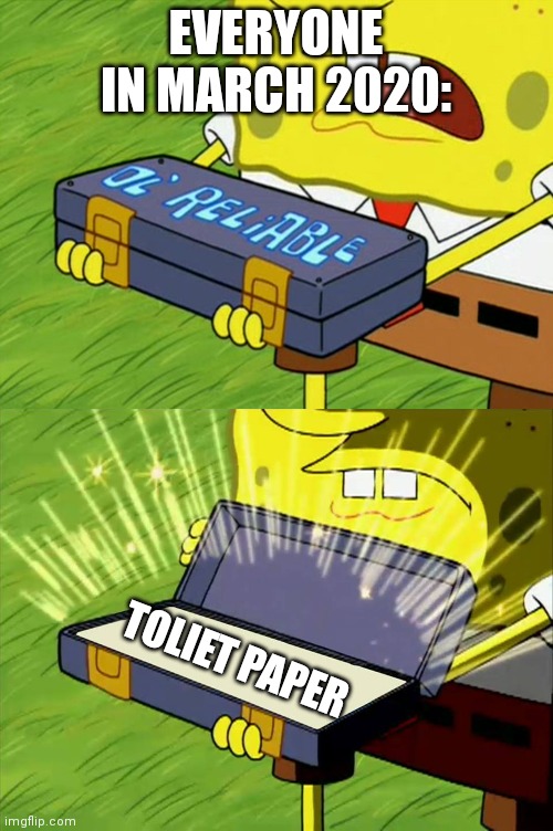 Its True Though... | EVERYONE IN MARCH 2020:; TOLIET PAPER | image tagged in ol' reliable | made w/ Imgflip meme maker