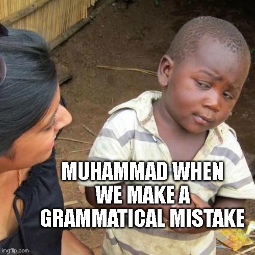 Third World Skeptical Kid | MUHAMMAD WHEN WE MAKE A GRAMMATICAL MISTAKE | image tagged in memes,third world skeptical kid | made w/ Imgflip meme maker