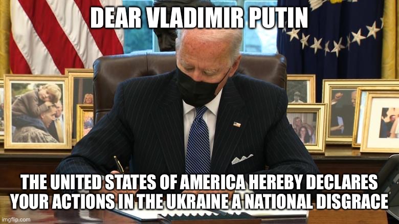 Modern Warfare |  DEAR VLADIMIR PUTIN; THE UNITED STATES OF AMERICA HEREBY DECLARES YOUR ACTIONS IN THE UKRAINE A NATIONAL DISGRACE | image tagged in joe biden executive order,depends,russia,ukraine,lets go brandon,modern warfare | made w/ Imgflip meme maker