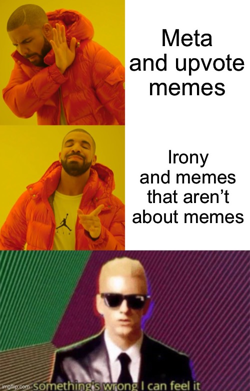 Hmm | Meta and upvote memes; Irony and memes that aren’t about memes | image tagged in memes,drake hotline bling,something's wrong i can feel it | made w/ Imgflip meme maker