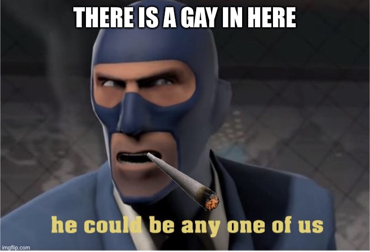 He could be anyone of us | THERE IS A GAY IN HERE | image tagged in he could be anyone of us,tf2 | made w/ Imgflip meme maker