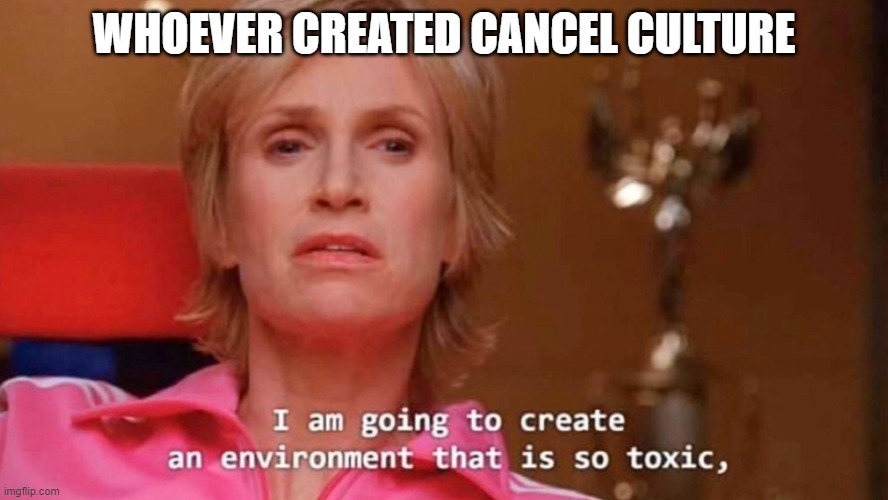 Sue Sylvester | WHOEVER CREATED CANCEL CULTURE | image tagged in sue sylvester | made w/ Imgflip meme maker