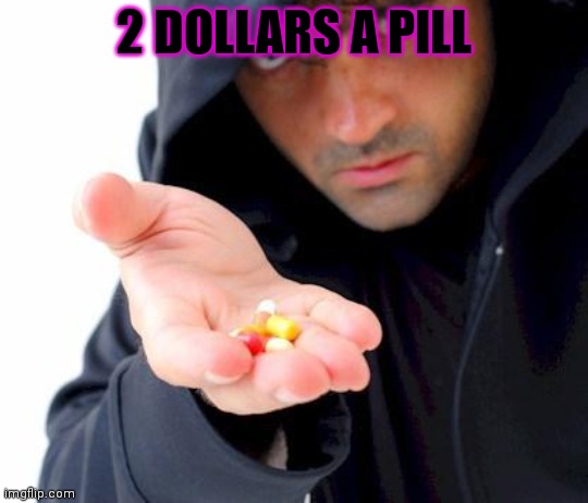 sketchy drug dealer | 2 DOLLARS A PILL | image tagged in sketchy drug dealer | made w/ Imgflip meme maker