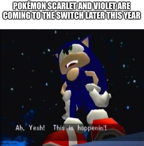 Sonic's reaction to Pokémon Scarlet and Violet's announcement | POKÉMON SCARLET AND VIOLET ARE COMING TO THE SWITCH LATER THIS YEAR | image tagged in aw yeah this is happenin' | made w/ Imgflip meme maker