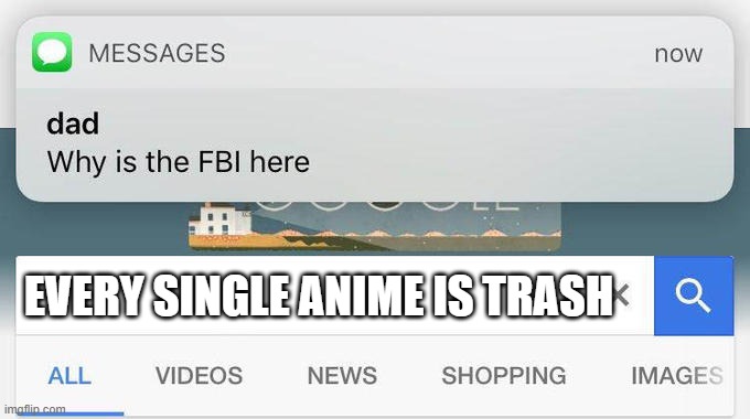 why is the FBI here? | EVERY SINGLE ANIME IS TRASH | image tagged in why is the fbi here | made w/ Imgflip meme maker