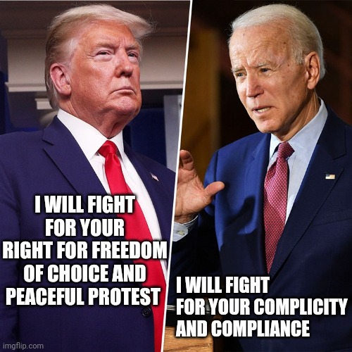 Trump Biden | I WILL FIGHT FOR YOUR RIGHT FOR FREEDOM OF CHOICE AND PEACEFUL PROTEST; I WILL FIGHT FOR YOUR COMPLICITY AND COMPLIANCE | image tagged in trump biden | made w/ Imgflip meme maker