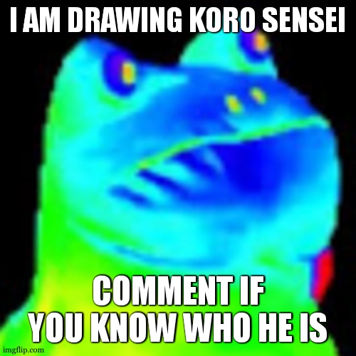 Fun factz with frog | I AM DRAWING KORO SENSEI; COMMENT IF YOU KNOW WHO HE IS | image tagged in fun factz with frog | made w/ Imgflip meme maker