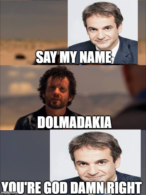 Breaking Bad - Say My Name | SAY MY NAME; DOLMADAKIA; YOU'RE GOD DAMN RIGHT | image tagged in breaking bad - say my name | made w/ Imgflip meme maker