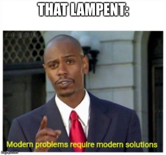 modern problems | THAT LAMPENT: | image tagged in modern problems | made w/ Imgflip meme maker