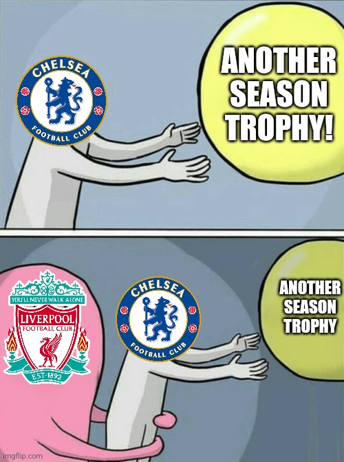 Chelsea 0-0 Liverpool (10-11 on penalties) | ANOTHER SEASON TROPHY! ANOTHER SEASON TROPHY | image tagged in memes,running away balloon,chelsea,liverpool,league cup,futbol | made w/ Imgflip meme maker