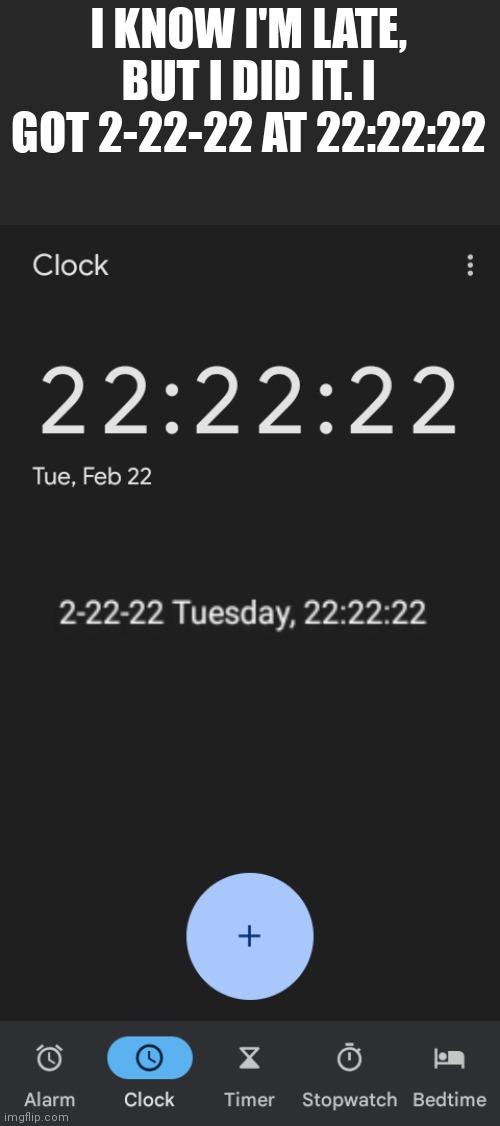 2-22-22, Tuesday, 22:22:22 |  I KNOW I'M LATE, BUT I DID IT. I GOT 2-22-22 AT 22:22:22 | image tagged in 2022,tuesday,february,i did it,screenshot,clock | made w/ Imgflip meme maker