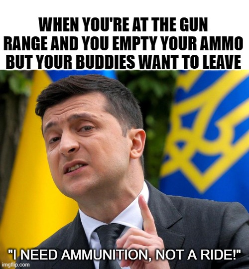 WHEN YOU'RE AT THE GUN RANGE AND YOU EMPTY YOUR AMMO BUT YOUR BUDDIES WANT TO LEAVE; "I NEED AMMUNITION, NOT A RIDE!" | made w/ Imgflip meme maker