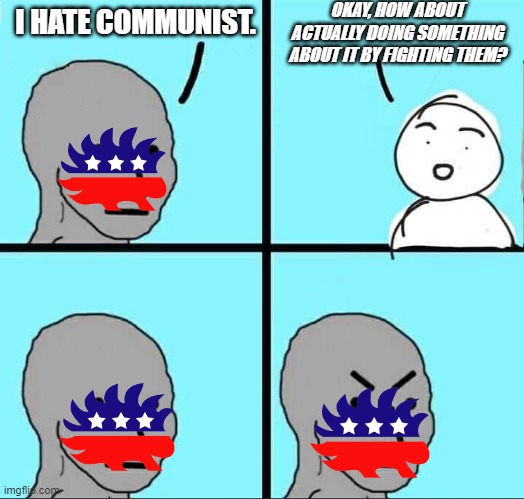 NPC Meme | OKAY, HOW ABOUT ACTUALLY DOING SOMETHING ABOUT IT BY FIGHTING THEM? I HATE COMMUNIST. | image tagged in npc meme,libertarians,ukraine,russia,communist,memes | made w/ Imgflip meme maker