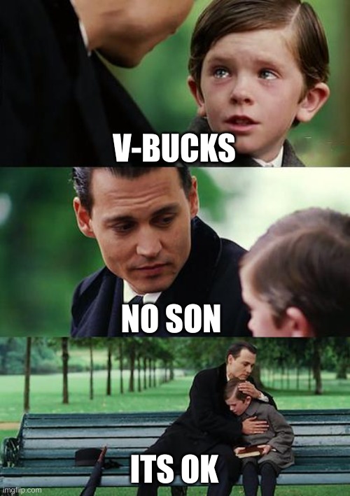 Finding Neverland | V-BUCKS; NO SON; ITS OK | image tagged in memes,finding neverland | made w/ Imgflip meme maker