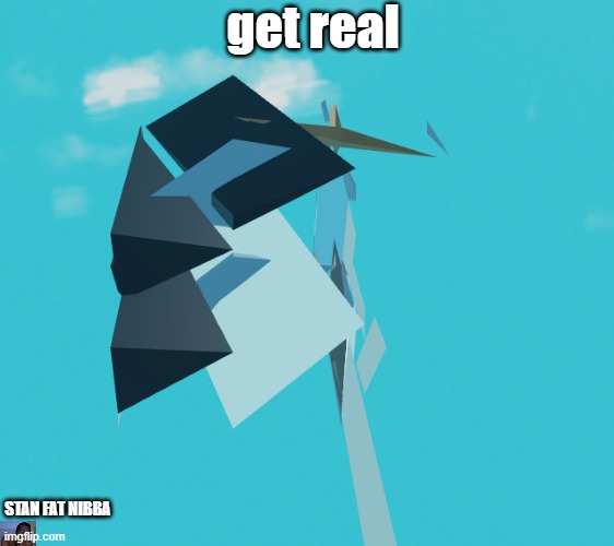 recieve reality | get real; STAN FAT NIBBA | image tagged in roblox | made w/ Imgflip meme maker