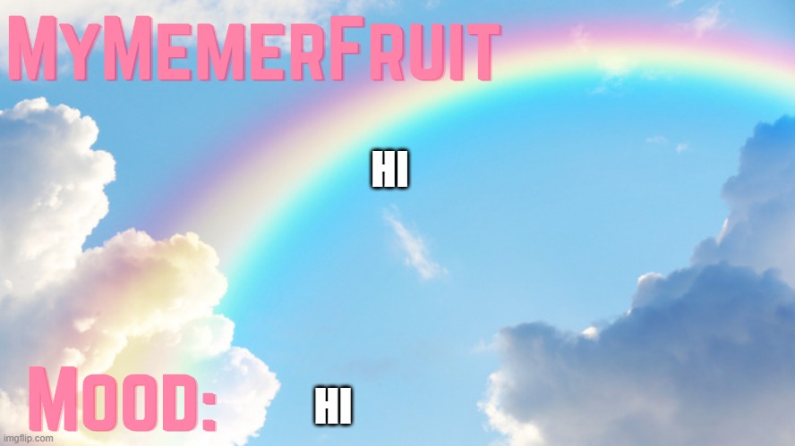 MyMemerFruit rainbow temp 1 | HI; HI | image tagged in mymemerfruit rainbow temp 1 | made w/ Imgflip meme maker