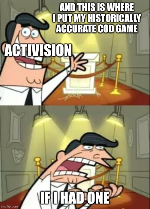 This Is Where I'd Put My Trophy If I Had One Meme | AND THIS IS WHERE I PUT MY HISTORICALLY ACCURATE COD GAME; ACTIVISION; IF I HAD ONE | image tagged in memes,this is where i'd put my trophy if i had one | made w/ Imgflip meme maker
