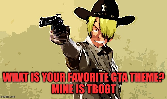 fidelsmooker | WHAT IS YOUR FAVORITE GTA THEME?
MINE IS TBOGT | image tagged in fidelsmooker | made w/ Imgflip meme maker