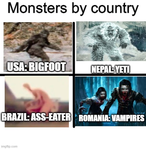 My country Brazil | Monsters by country; USA: BIGFOOT; NEPAL: YETI; BRAZIL: ASS-EATER; ROMANIA: VAMPIRES | image tagged in memes,blank starter pack | made w/ Imgflip meme maker