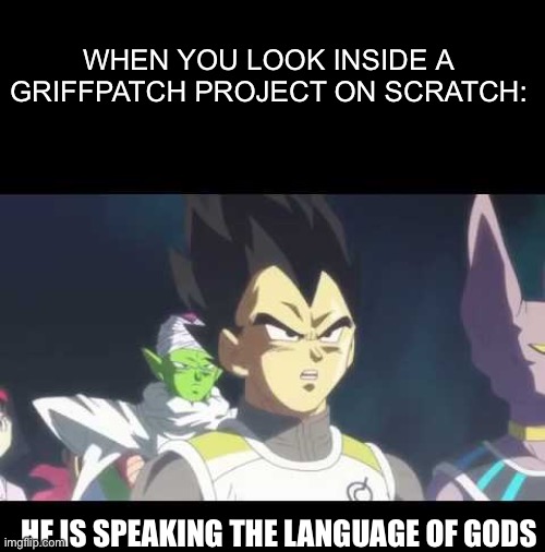 he's speaking the language of gods | WHEN YOU LOOK INSIDE A GRIFFPATCH PROJECT ON SCRATCH:; HE IS SPEAKING THE LANGUAGE OF GODS | image tagged in he's speaking the language of gods | made w/ Imgflip meme maker