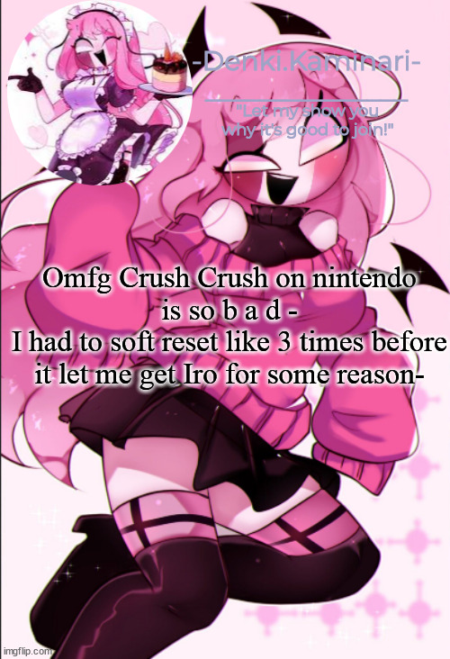 Sarv temp | Omfg Crush Crush on nintendo is so b a d -
I had to soft reset like 3 times before it let me get Iro for some reason- | image tagged in sarv temp | made w/ Imgflip meme maker