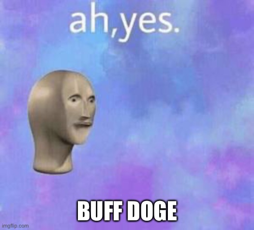 Ah yes | BUFF DOGE | image tagged in ah yes | made w/ Imgflip meme maker