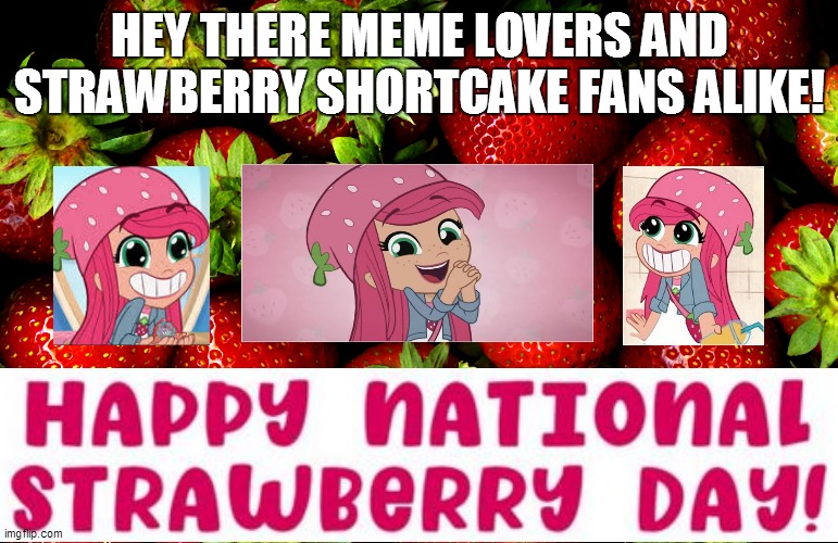 Happy National Strawberry Day with Love from Strawberry Shortcake | HEY THERE MEME LOVERS AND STRAWBERRY SHORTCAKE FANS ALIKE! | image tagged in strawberries,strawberry,strawberry shortcake,strawberry shortcake berry in the big city,memes,gaming | made w/ Imgflip meme maker